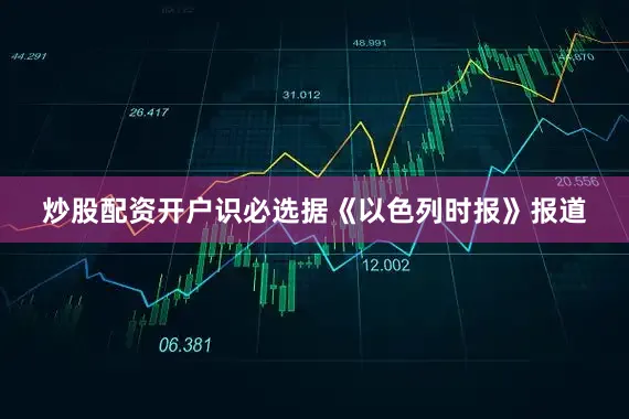 炒股配资开户识必选据《以色列时报》报道