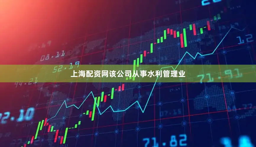 上海配资网该公司从事水利管理业