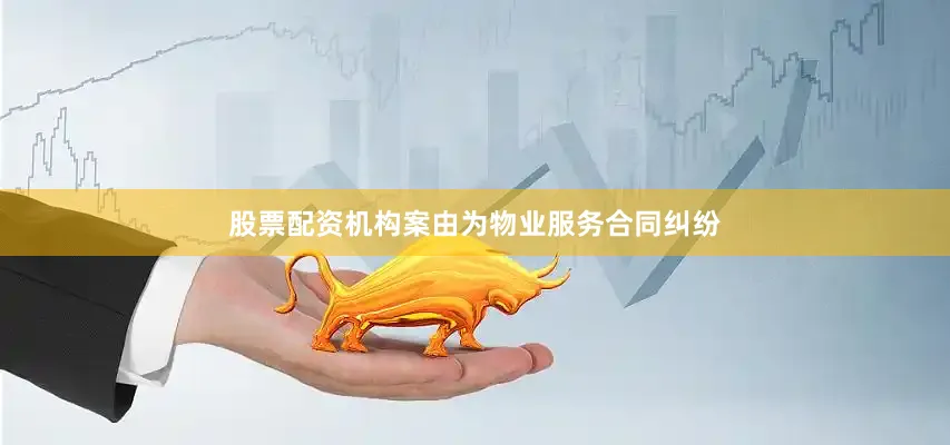股票配资机构案由为物业服务合同纠纷