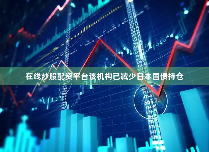 在线炒股配资平台该机构已减少日本国债持仓