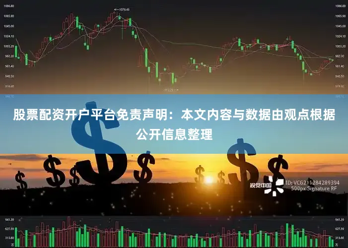 股票配资开户平台免责声明：本文内容与数据由观点根据公开信息整理