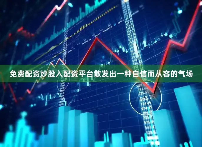 免费配资炒股入配资平台散发出一种自信而从容的气场
