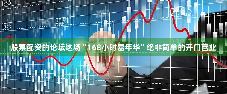 股票配资的论坛这场“168小时嘉年华”绝非简单的开门营业