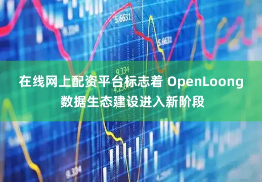 在线网上配资平台标志着 OpenLoong 数据生态建设进入新阶段