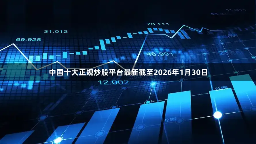 中国十大正规炒股平台最新截至2026年1月30日