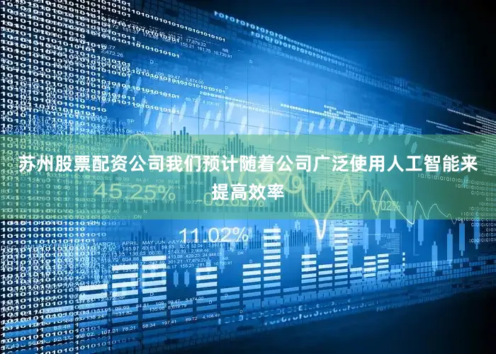 苏州股票配资公司我们预计随着公司广泛使用人工智能来提高效率